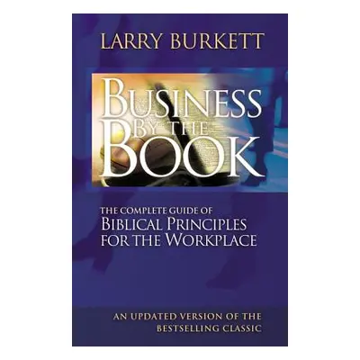 "Business by the Book: Complete Guide of Biblical Principles for the Workplace" - "" ("Burkett L