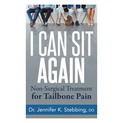 "I Can Sit Again: Non-Surgical Treatment for Tailbone Pain" - "" ("Stebbing Jennifer K.")