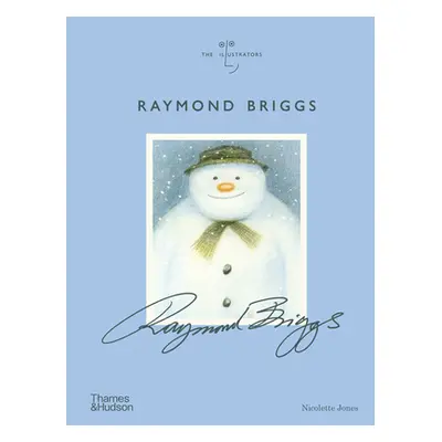 "Raymond Briggs: The Illustrators Series" - "" ("Jones Nicolette")