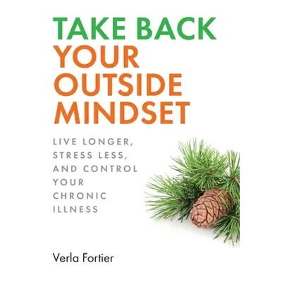 "Take Back Your Outside Mindset: Live Longer, Prevent Dementia, and Control Your Chronic Illness