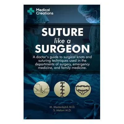 "Suture like a Surgeon: A Doctor's Guide to Surgical Knots and Suturing Techniques used in the D