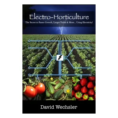 "Electro-Horticulture: The Secret to Faster Growth, Larger Yields & More... Using Electricity!" 