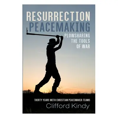 "Resurrection Peacemaking: Plowsharing the Tools of War" - "" ("Kindy Clifford")