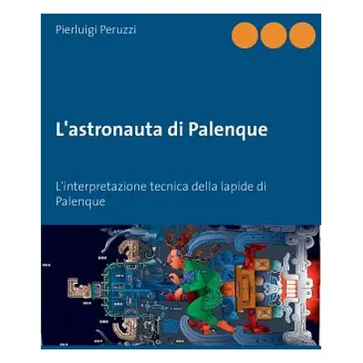 "L'astronauta di Palenque: L'interpretazione tecnica della lapide di Palenque" - "" ("Peruzzi Pi