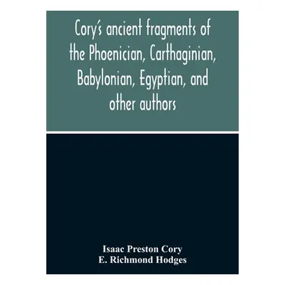 "Cory'S Ancient Fragments Of The Phoenician, Carthaginian, Babylonian, Egyptian, And Other Autho