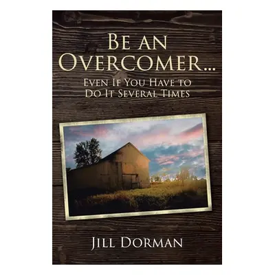 "Be an Overcomer...Even If You Have to Do It Several Times" - "" ("Dorman Jill")