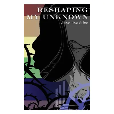 "Reshaping My Unknown" - "" ("Lee Prince Micaiah")