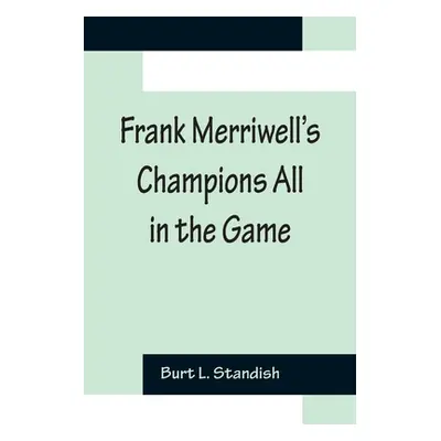 "Frank Merriwell's Champions All In The Game" - "" ("L. Standish Burt")