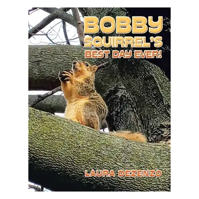 "Bobby Squirrel's Best Day Ever!" - "" ("Dezenzo Laura")