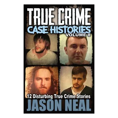 "True Crime Case Histories - Volume 8" - "" ("Neal Jason")