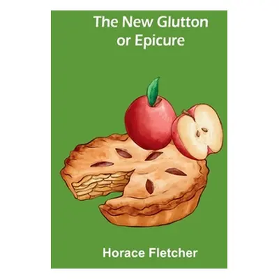 "The New Glutton or Epicure" - "" ("Fletcher Horace")