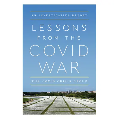 "Lessons from the Covid War: An Investigative Report" - "" ("Crisis Group Covid")