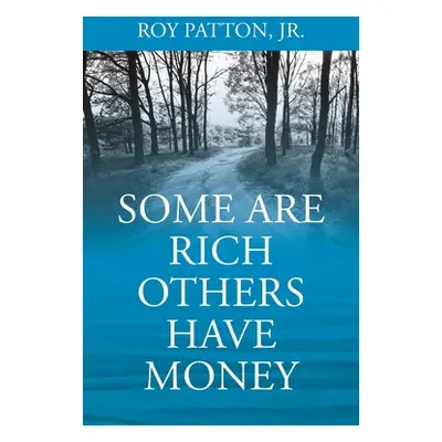 "Some Are Rich Others Have Money" - "" ("Patton Roy Jr.")