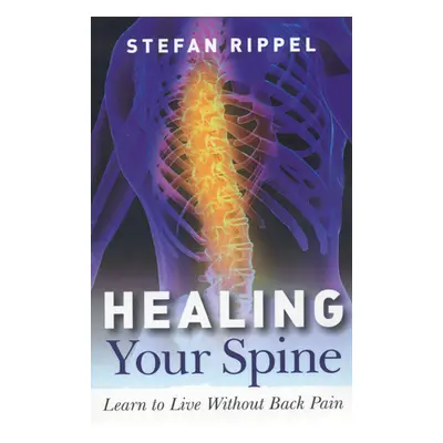 "Healing Your Spine: Rebalance Your Self and Gain Access to Your Entire Life Force" - "" ("Rippe