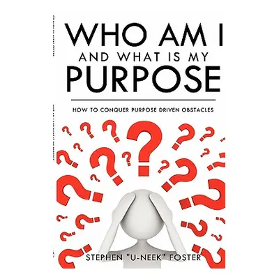 "Who Am I and What Is My Purpose" - "" ("Foster Stephen U-Neek")