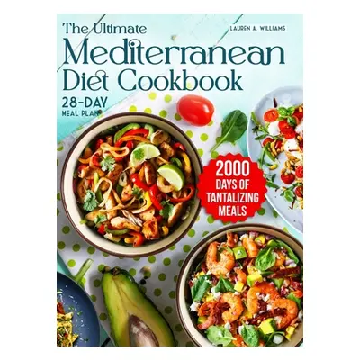 "The Ultimate Mediterranean Diet Cookbook: 2000 Days of Tantalizing and Nutrient-Rich Meals with