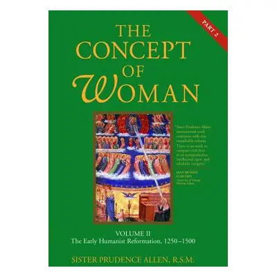 "The Concept of Woman, Vol. 2 Part 2: The Early Humanist Reformation, 1250-1500 Volume 2" - "" (