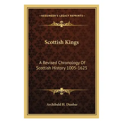 "Scottish Kings: A Revised Chronology Of Scottish History 1005-1625" - "" ("Dunbar Archibald H."