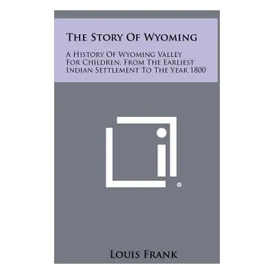 "The Story Of Wyoming: A History Of Wyoming Valley For Children, From The Earliest Indian Settle