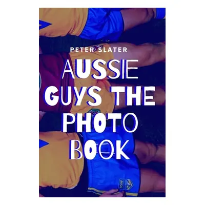 "Aussie Guys the Photo Book" - "" ("Slater Peter")