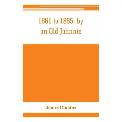 "1861 to 1865, by an Old Johnnie. Personal recollections and experiences in the Confederate army