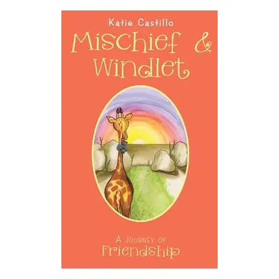 "Mischief & Windlet: A Journey of Friendship" - "" ("Castillo Katie")