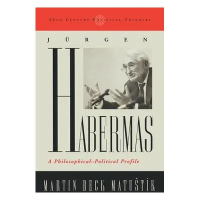 "Jurgen Habermas: A Philosophical-Political Profile" - "" ("Matustik Martin Beck")