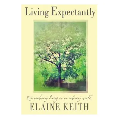 "Living Expectantly: Extraordinary Living in an Ordinary World." - "" ("Keith Elaine")