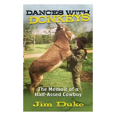 "Dances with Donkeys: The Memoir of a Half-assed Cowboy" - "" ("Duke Jim")