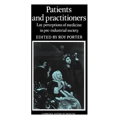 "Patients and Practitioners: Lay Perceptions of Medicine in Pre-Industrial Society" - "" ("Porte