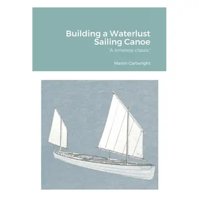 "Building a Waterlust Sailing Canoe" - "" ("Cartwright Martin")