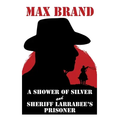 "A Shower of Silver and Sheriff Larrabee's Prisoner" - "" ("Brand Max")