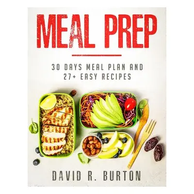 "Meal Prep: A Complete Meal Prep Cookbook With 30 Days Meal Plan For Weight Loss And 27+ Easy, P