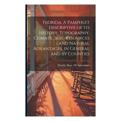 "Florida. A Pamphlet Descriptive of its History, Topography, Climate, Soil, Resources and Natura