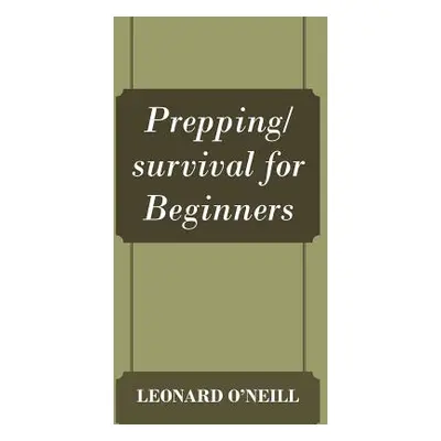 "Prepping/survival for Beginners" - "" ("O'Neill Leonard")