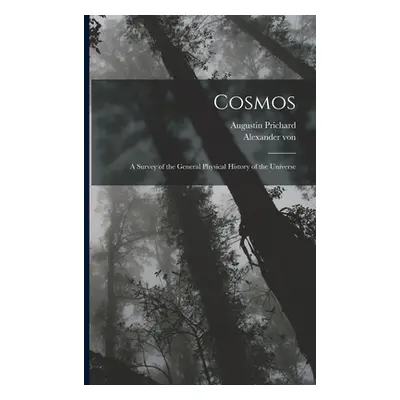 "Cosmos: A Survey of the General Physical History of the Universe" - "" ("Humboldt Alexander Von