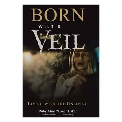 "Born with a Veil: Living with the Unliving" - "" ("Baker Ruby Aline Lane")