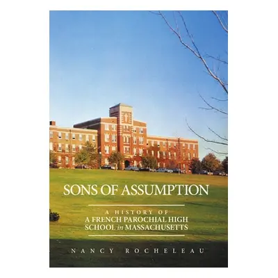 "Sons of Assumption: A History of a French Parochial High School in Massachusetts" - "" ("Rochel