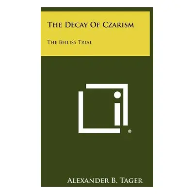 "The Decay Of Czarism: The Beiliss Trial" - "" ("Tager Alexander B.")