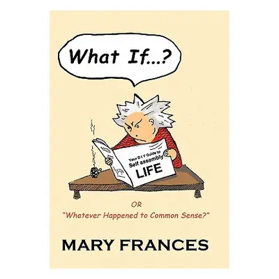 "What If ... ?: Or Whatever Happened to Common Sense?" - "" ("Frances Mary")