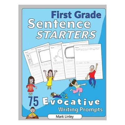 "First Grade Sentence Starters: 75 Evocative Writing Prompts" - "" ("Linley Mark")