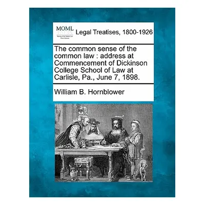 "The Common Sense of the Common Law: Address at Commencement of Dickinson College School of Law 