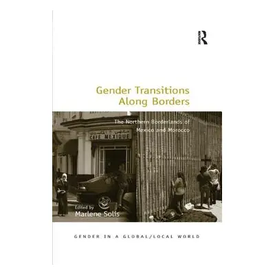 "Gender Transitions Along Borders: The Northern Borderlands of Mexico and Morocco" - "" ("Solis 