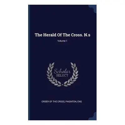 "The Herald Of The Cross. N.s; Volume 1" - "" ("Order of the Cross Paignton Eng")