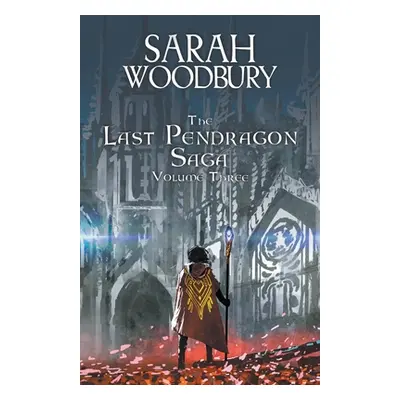 "The Last Pendragon Saga Volume 3" - "" ("Woodbury Sarah")