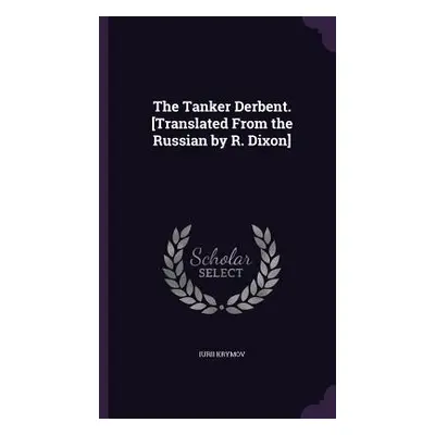 "The Tanker Derbent. [Translated From the Russian by R. Dixon]" - "" ("Krymov Iurii")