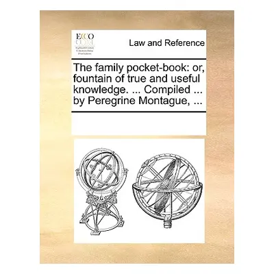 "The Family Pocket-Book: Or, Fountain of True and Useful Knowledge. ... Compiled ... by Peregrin