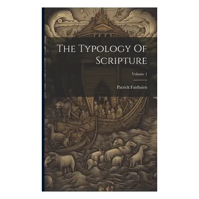 "The Typology Of Scripture; Volume 1" - "" ("Fairbairn Patrick")