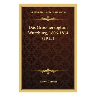 "Das Grossherzogtum Wurzburg, 1806-1814 (1913)" - "" ("Chroust Anton")