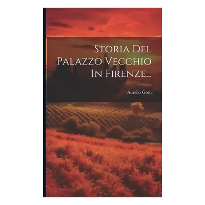 "Storia Del Palazzo Vecchio In Firenze..." - "" ("Gotti Aurelio")